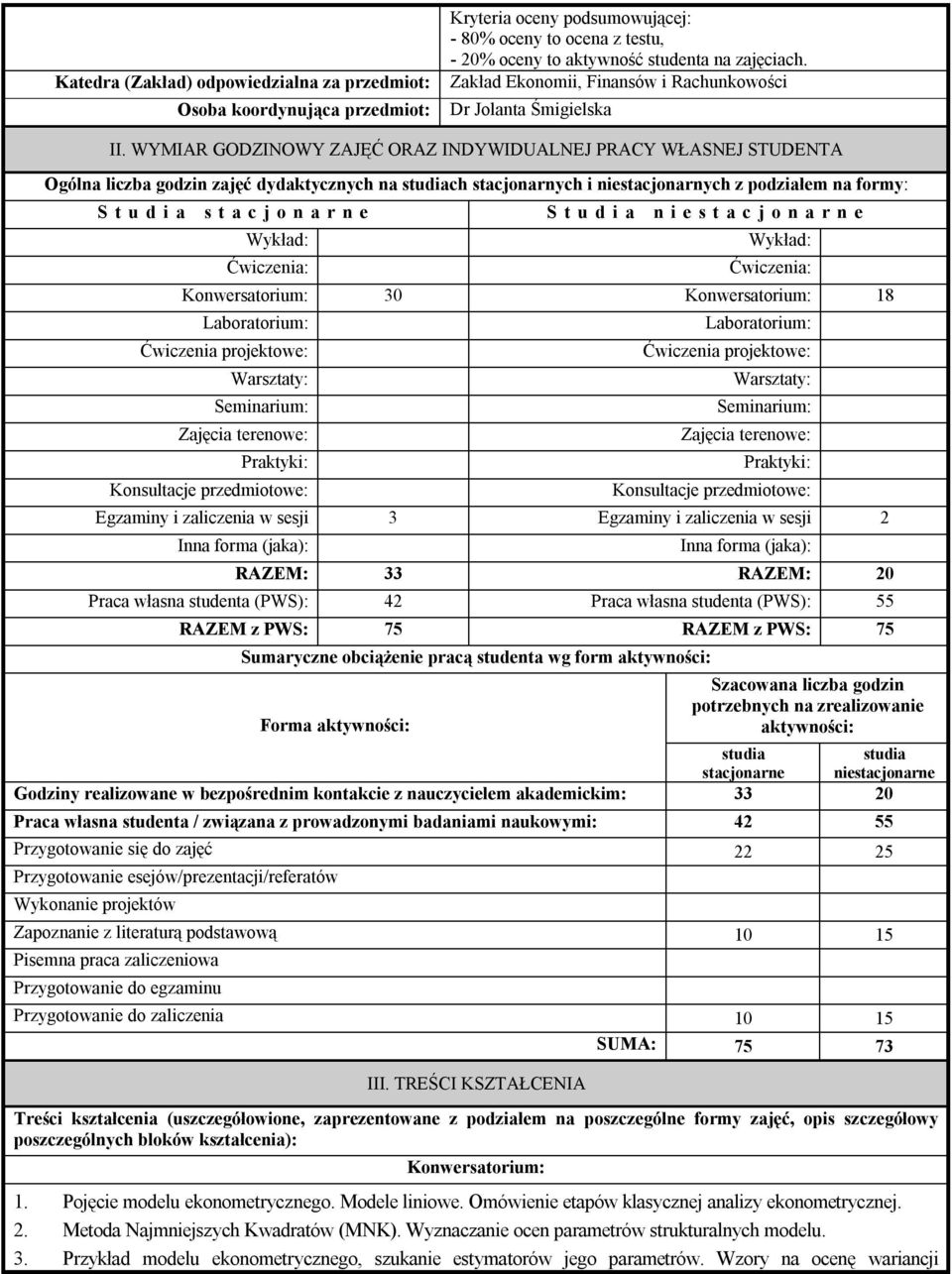 WYMIAR GODZINOWY ZAJĘĆ ORAZ INDYWIDUALNEJ PRACY WŁASNEJ STUDENTA Ogólna liczba godzin zajęć dydaktycznych na studiach stacjonarnych i niestacjonarnych z podziałem na formy: S t u d i a s t a c j o n