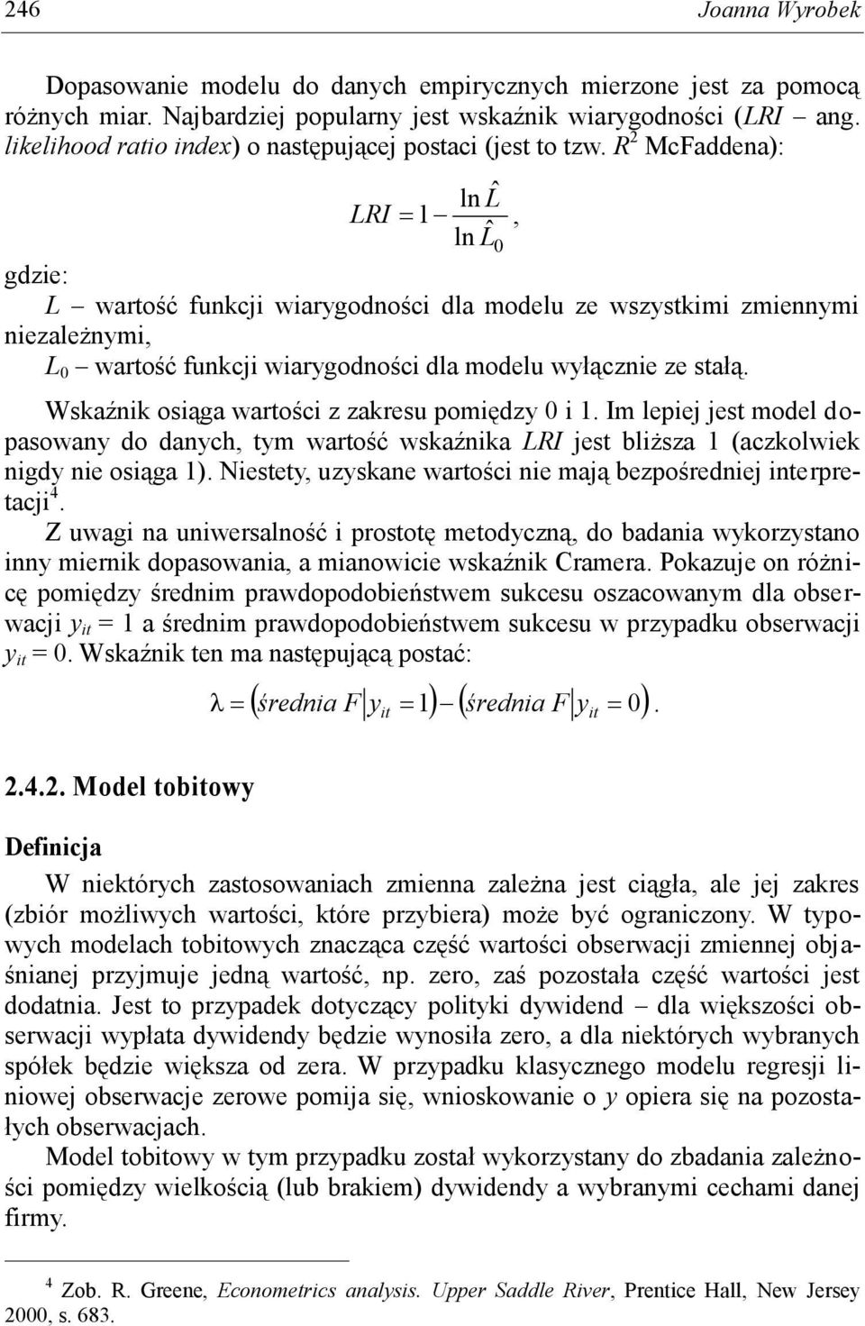 R 2 McFaddena): ln Lˆ LRI 1, ln Lˆ 0 gdze: L wartość funkcj warygodnośc dla modelu ze wszystkm zmennym nezależnym, L 0 wartość funkcj warygodnośc dla modelu wyłączne ze stałą.