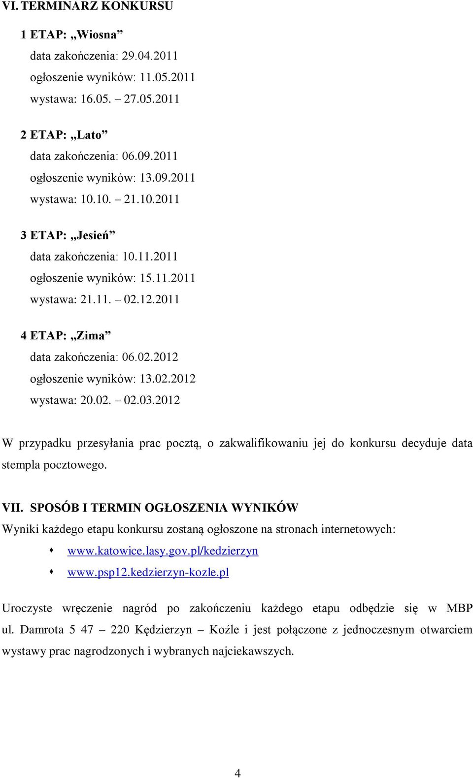 02. 02.03.2012 W przypadku przesyłania prac pocztą, o zakwalifikowaniu jej do konkursu decyduje data stempla pocztowego. VII.