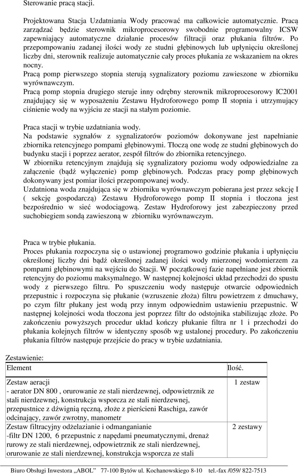 Po przepompowaniu zadanej ilości wody ze studni głębinowych lub upłynięciu określonej liczby dni, sterownik realizuje automatycznie cały proces płukania ze wskazaniem na okres nocny.
