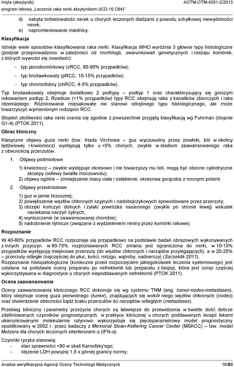 jasnokomórkowy (crcc, 80-90% przypadków); typ brodawkowaty (prcc, 10-15% przypadków); typ chromofobny (chrcc, 4-5% przypadków).