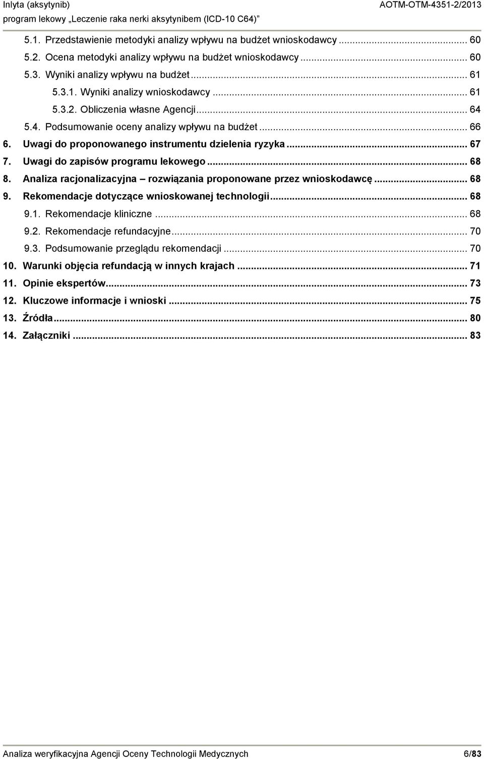 .. 68 8. Analiza racjonalizacyjna rozwiązania proponowane przez wnioskodawcę... 68 9. Rekomendacje dotyczące wnioskowanej technologii... 68 9.1. Rekomendacje kliniczne... 68 9.2.