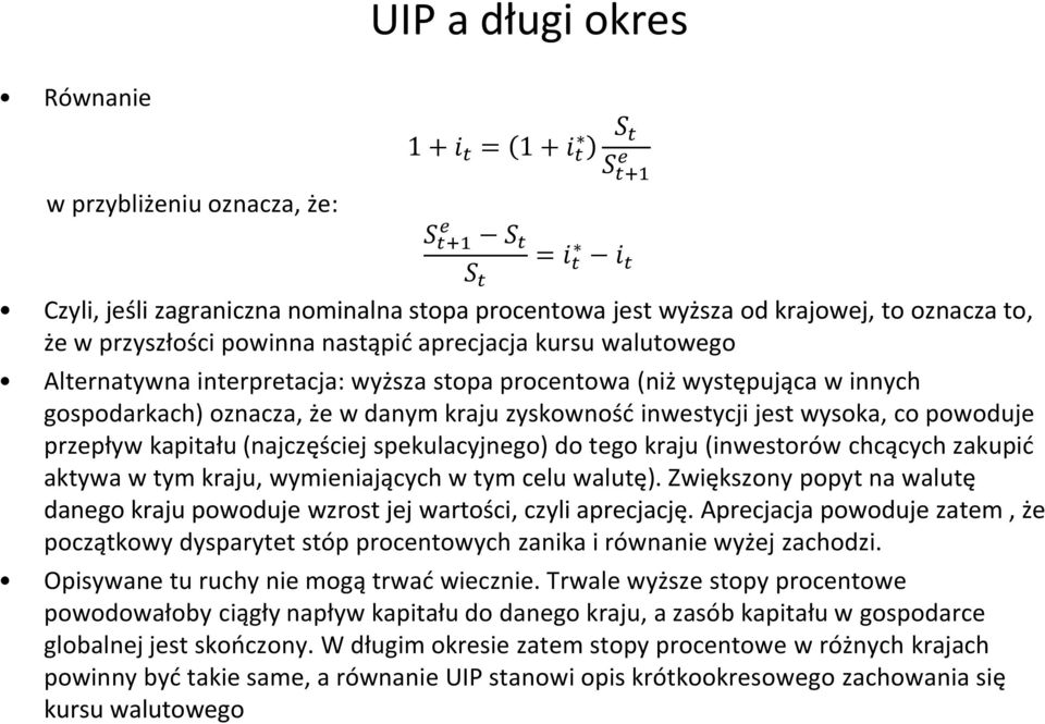 inwestycji jest wysoka, co powoduje przepływ kapitału (najczęściej spekulacyjnego) do tego kraju (inwestorów chcących zakupić aktywa w tym kraju, wymieniających w tym celu walutę).