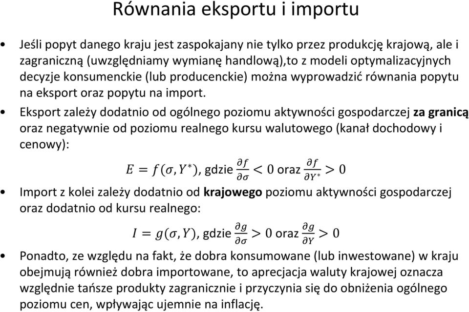 Eksport zależy dodatnio od ogólnego poziomu aktywności gospodarczej za granicą oraz negatywnie od poziomu realnego kursu walutowego (kanał dochodowy i cenowy): E = f(σ, Y ), gdzie f σ < 0 oraz f Y >