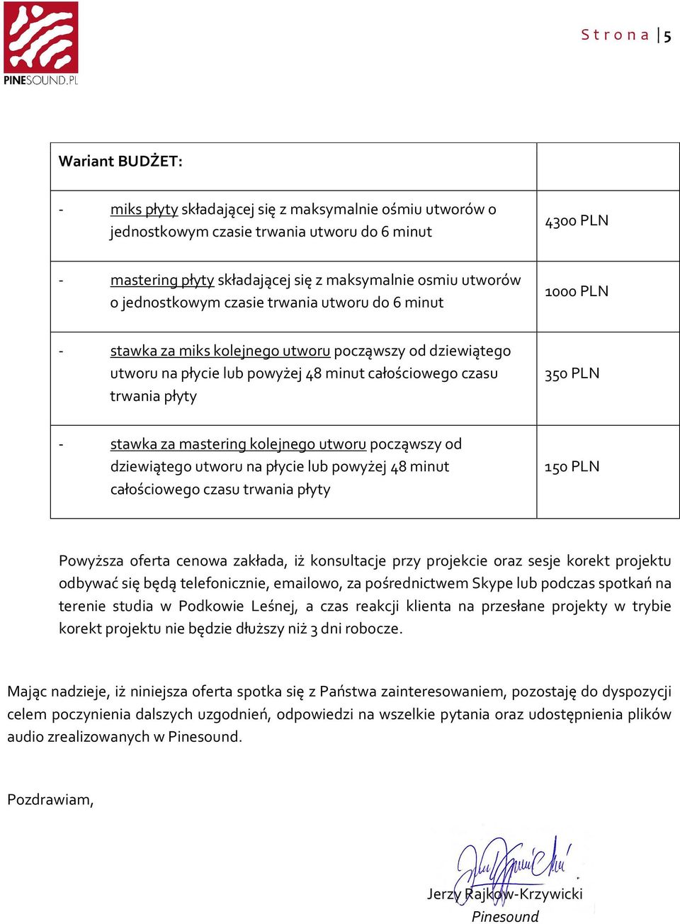 PLN - stawka za mastering kolejnego utworu począwszy od dziewiątego utworu na płycie lub powyżej 48 minut całościowego czasu trwania płyty 150 PLN Powyższa oferta cenowa zakłada, iż konsultacje przy