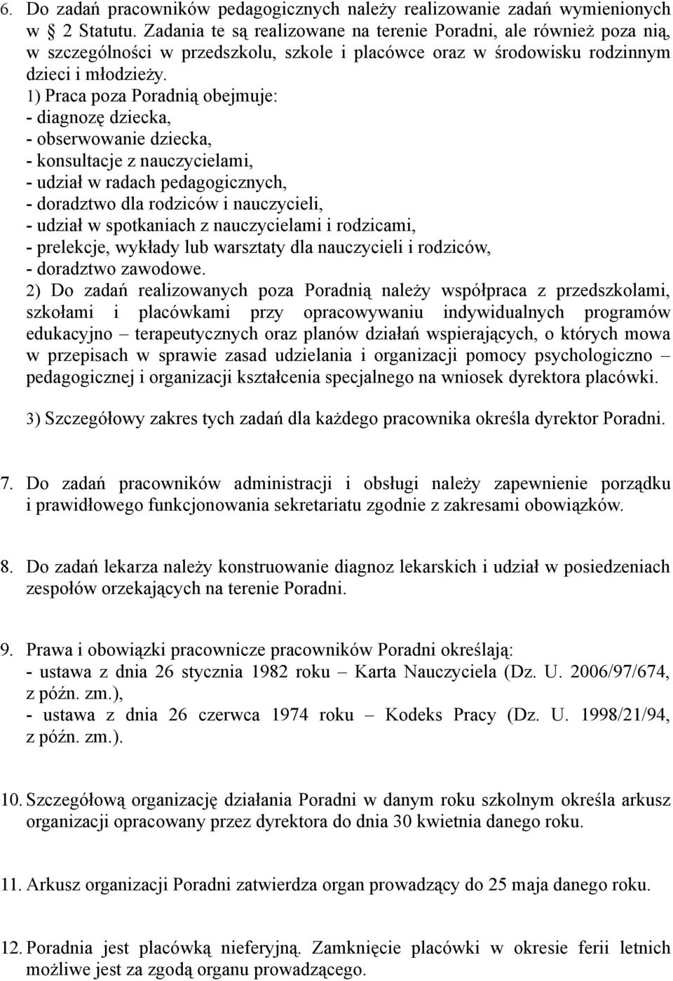 1) Praca poza Poradnią obejmuje: - diagnozę dziecka, - obserwowanie dziecka, - konsultacje z nauczycielami, - udział w radach pedagogicznych, - doradztwo dla rodziców i nauczycieli, - udział w