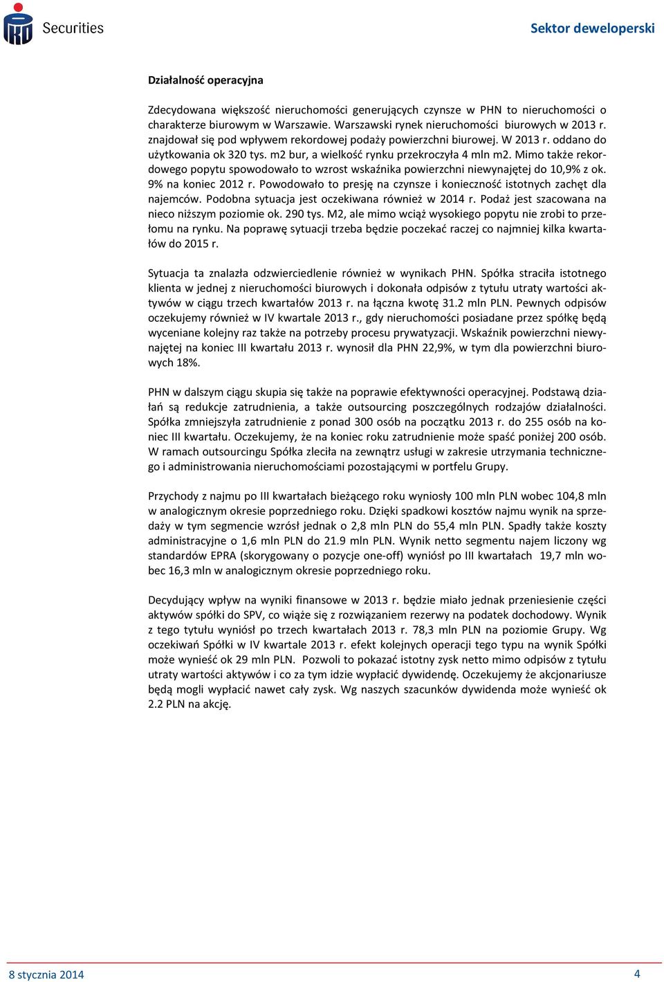 Mimo także rekordowego popytu spowodowało to wzrost wskaźnika powierzchni niewynajętej do 10,9% z ok. 9% na koniec 2012 r. Powodowało to presję na czynsze i konieczność istotnych zachęt dla najemców.