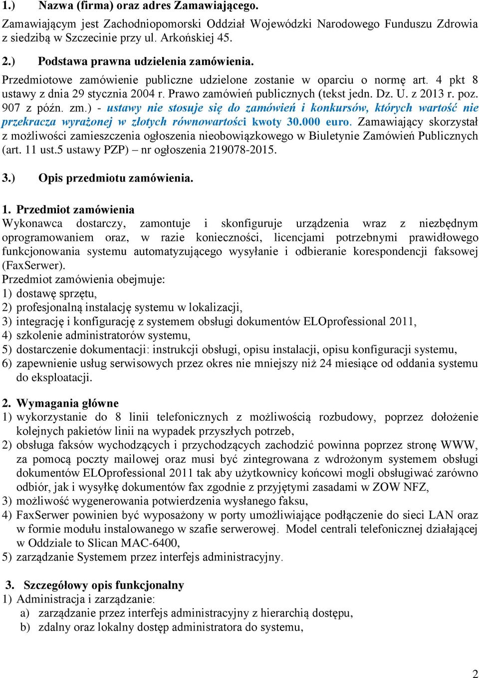 Dz. U. z 2013 r. poz. 907 z późn. zm.) - ustawy nie stosuje się do zamówień i konkursów, których wartość nie przekracza wyrażonej w złotych równowartości kwoty 30.000 euro.