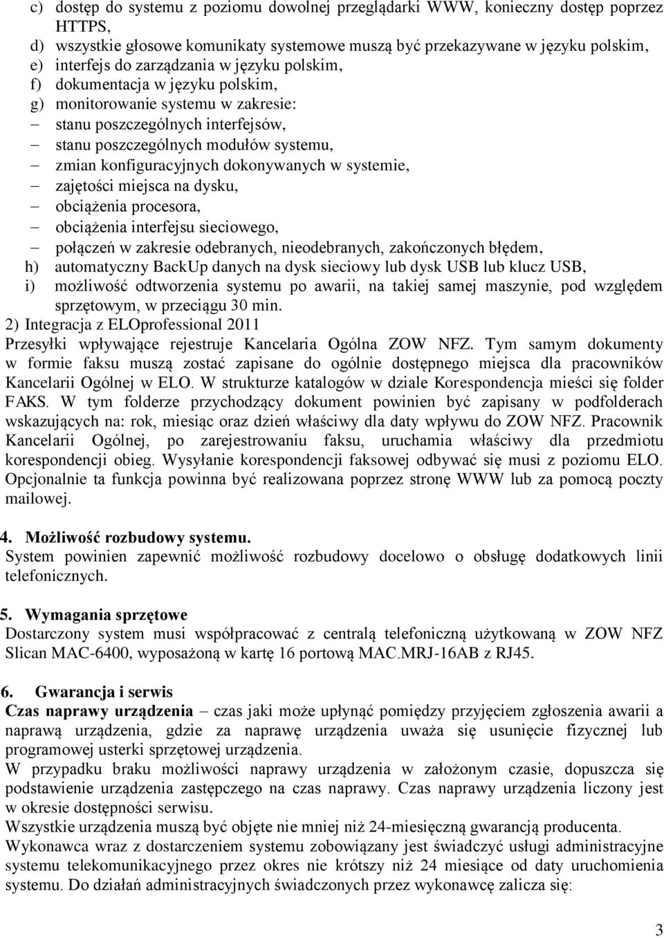 dokonywanych w systemie, zajętości miejsca na dysku, obciążenia procesora, obciążenia interfejsu sieciowego, połączeń w zakresie odebranych, nieodebranych, zakończonych błędem, h) automatyczny BackUp