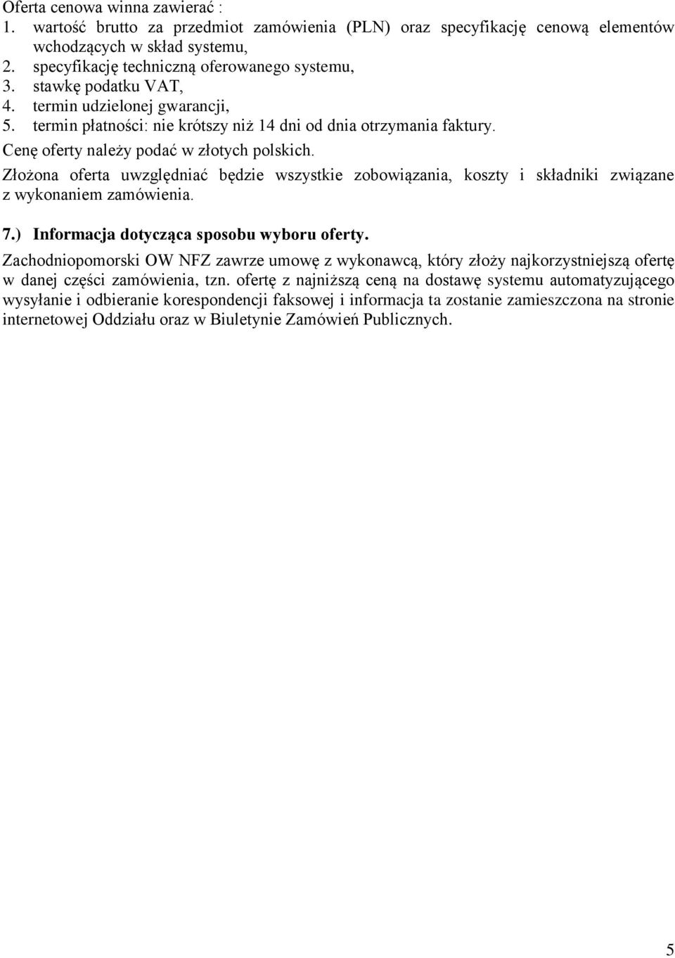 Złożona oferta uwzględniać będzie wszystkie zobowiązania, koszty i składniki związane z wykonaniem zamówienia. 7.) Informacja dotycząca sposobu wyboru oferty.