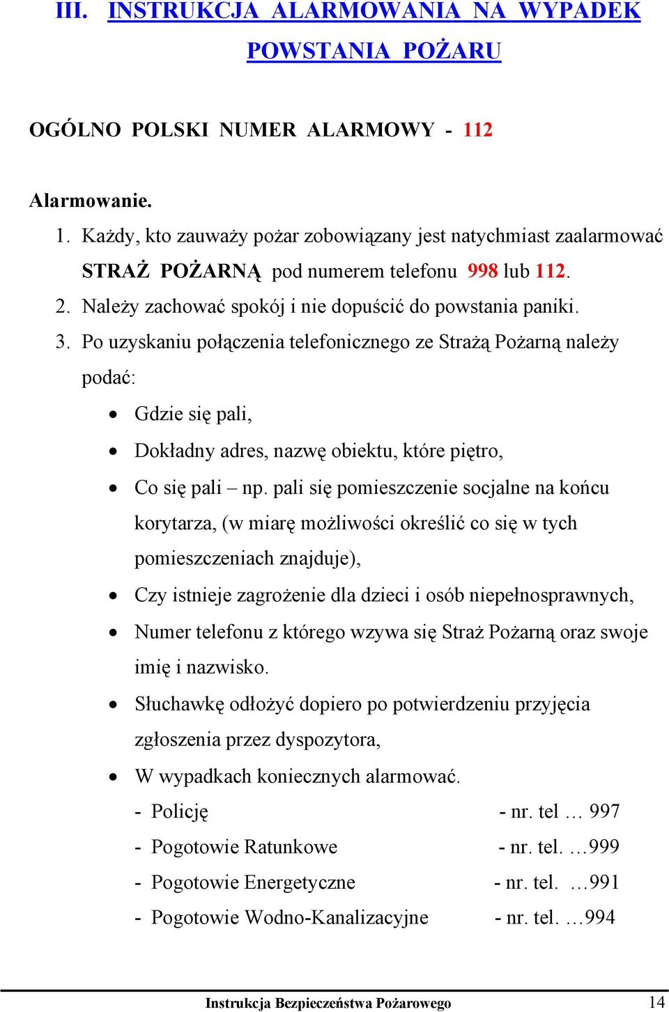 Po uzyskaniu połączenia telefonicznego ze Strażą Pożarną należy podać: Gdzie się pali, Dokładny adres, nazwę obiektu, które piętro, Co się pali np.