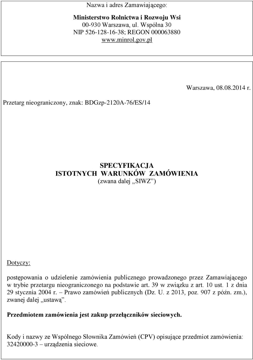 przez Zamawiającego w trybie przetargu nieograniczonego na podstawie art. 39 w związku z art. 10 ust. 1 z dnia 29 stycznia 2004 r. Prawo zamówień publicznych (Dz. U. z 2013, poz.