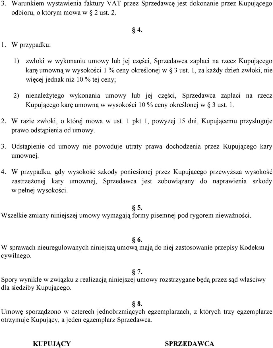 1, za każdy dzień zwłoki, nie więcej jednak niż 10 % tej ceny; 2) nienależytego wykonania umowy lub jej części, Sprzedawca zapłaci na rzecz Kupującego karę umowną w wysokości 10 % ceny określonej w 3