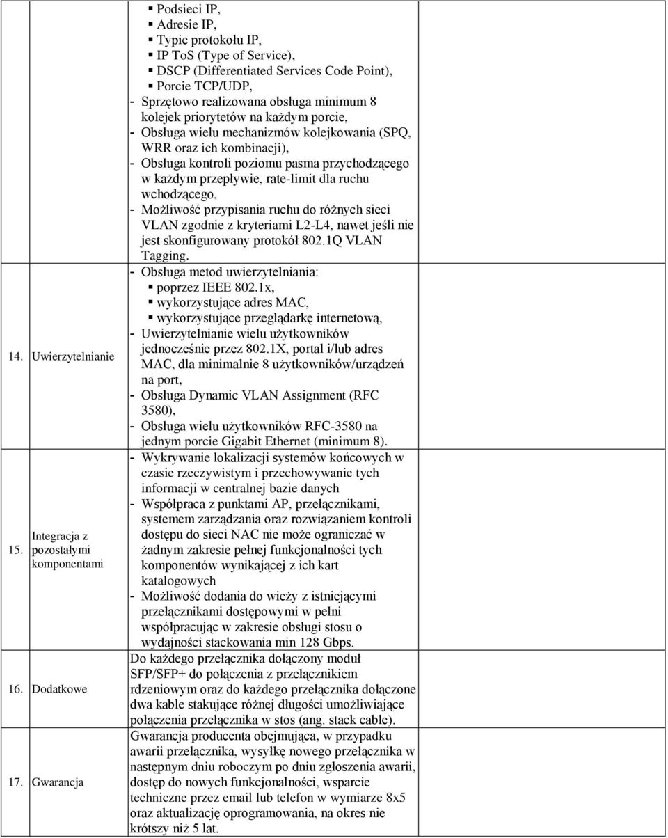 priorytetów na każdym porcie, - Obsługa wielu mechanizmów kolejkowania (SPQ, WRR oraz ich kombinacji), - Obsługa kontroli poziomu pasma przychodzącego w każdym przepływie, rate-limit dla ruchu