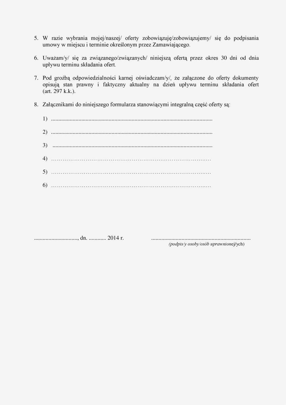Pod groźbą odpowiedzialności karnej oświadczam/y/, że załączone do oferty dokumenty opisują stan prawny i faktyczny aktualny na dzień upływu terminu