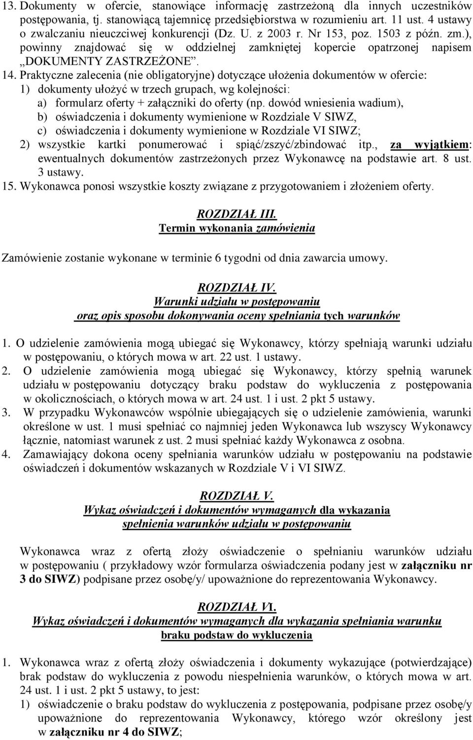 Praktyczne zalecenia (nie obligatoryjne) dotyczące ułożenia dokumentów w ofercie: 1) dokumenty ułożyć w trzech grupach, wg kolejności: a) formularz oferty + załączniki do oferty (np.