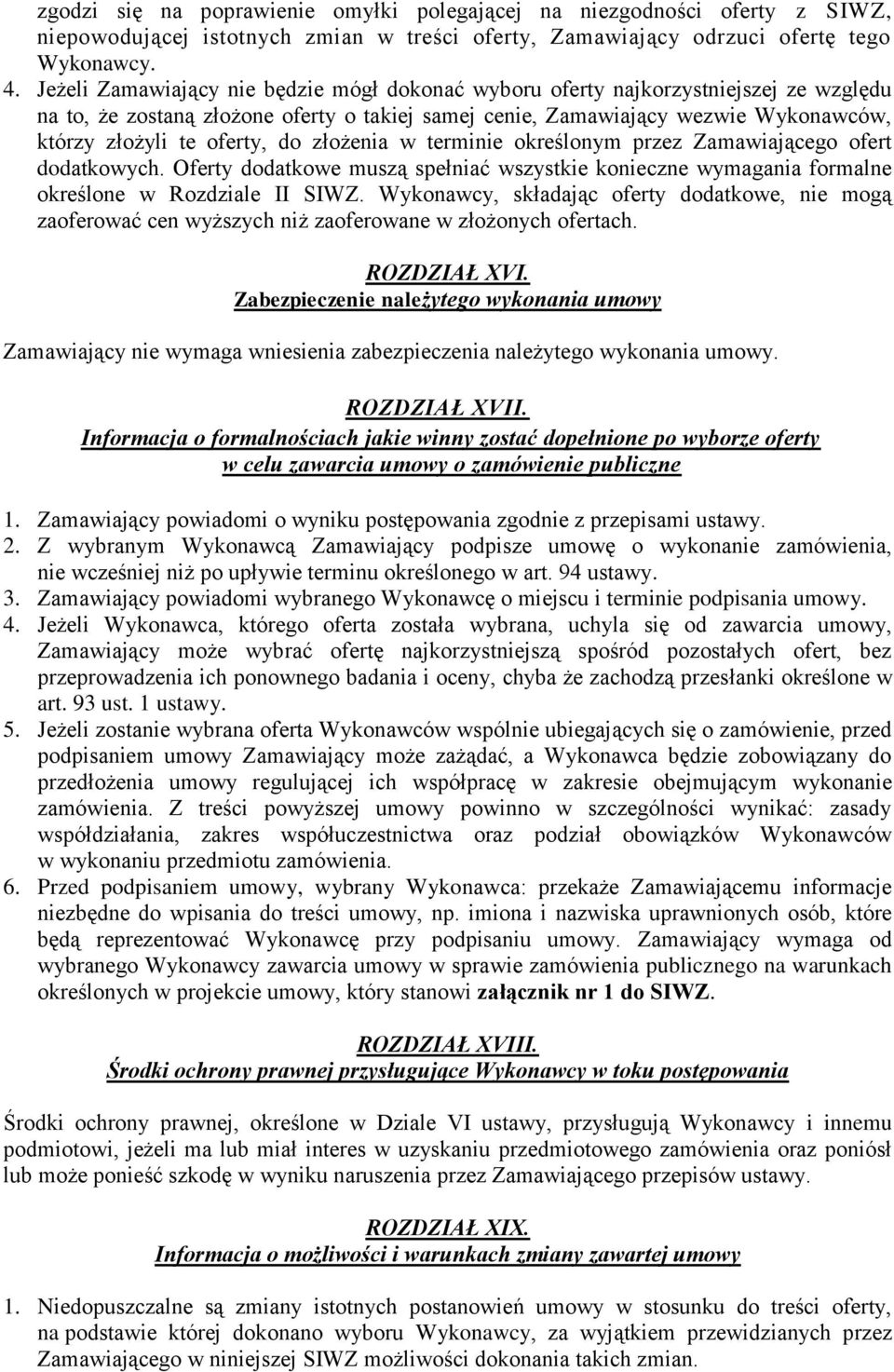 do złożenia w terminie określonym przez Zamawiającego ofert dodatkowych. Oferty dodatkowe muszą spełniać wszystkie konieczne wymagania formalne określone w Rozdziale II SIWZ.