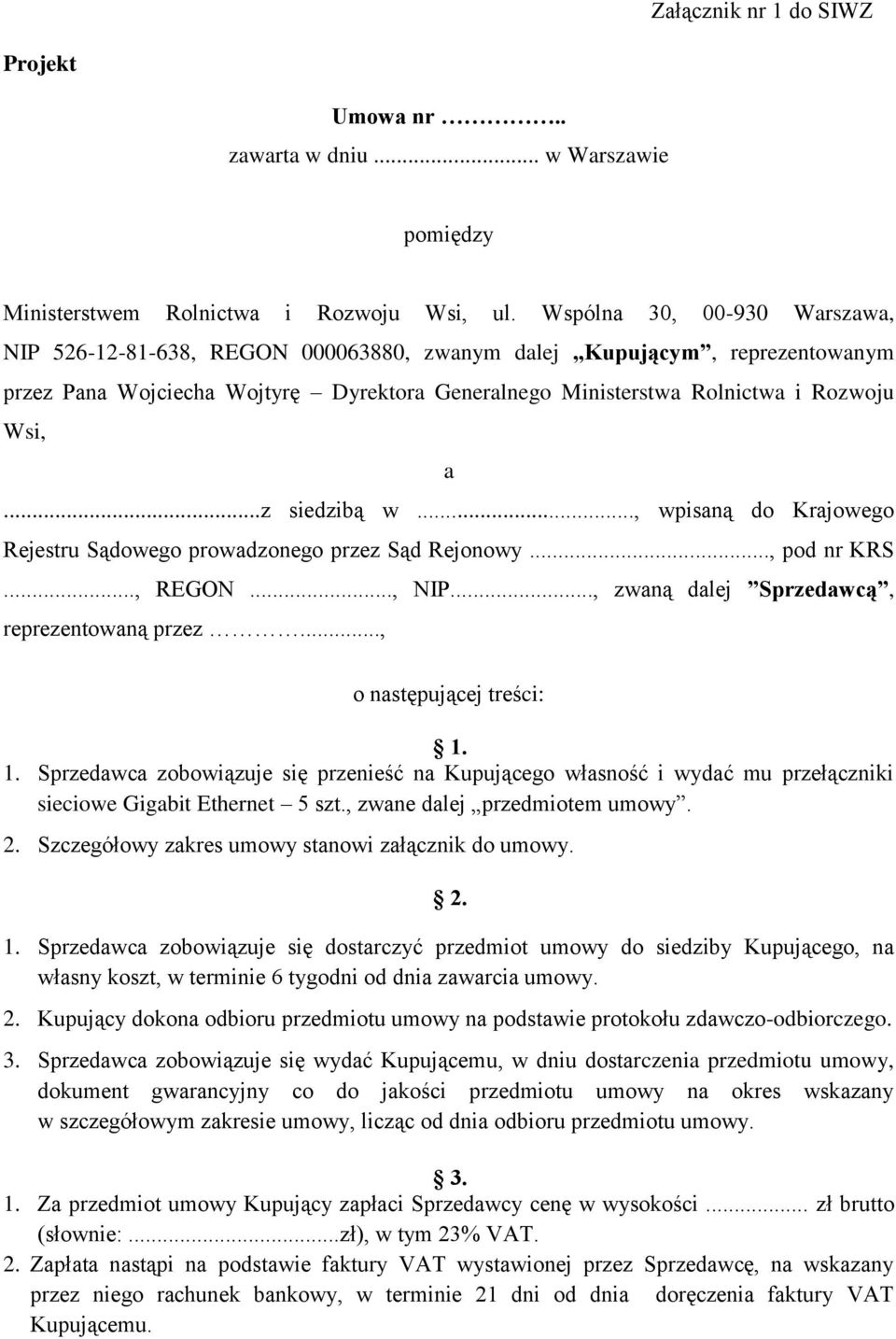 ..z siedzibą w..., wpisaną do Krajowego Rejestru Sądowego prowadzonego przez Sąd Rejonowy..., pod nr KRS..., REGON..., NIP..., zwaną dalej Sprzedawcą, reprezentowaną przez..., o następującej treści: 1.