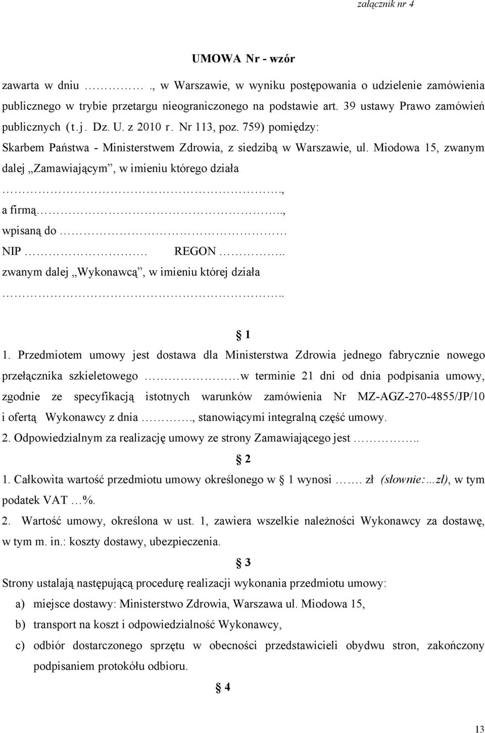 Miodowa 15, zwanym dalej Zamawiającym, w imieniu którego działa., a firmą.., wpisaną do NIP. REGON.. zwanym dalej Wykonawcą, w imieniu której działa.. 1 1.