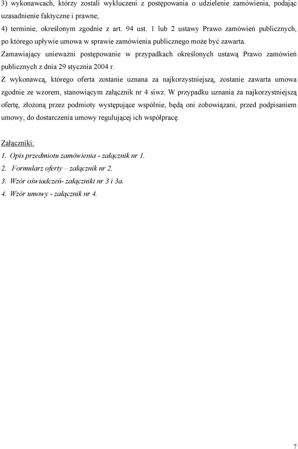 Zamawiający unieważni postępowanie w przypadkach określonych ustawą Prawo zamówień publicznych z dnia 29 stycznia 2004 r.