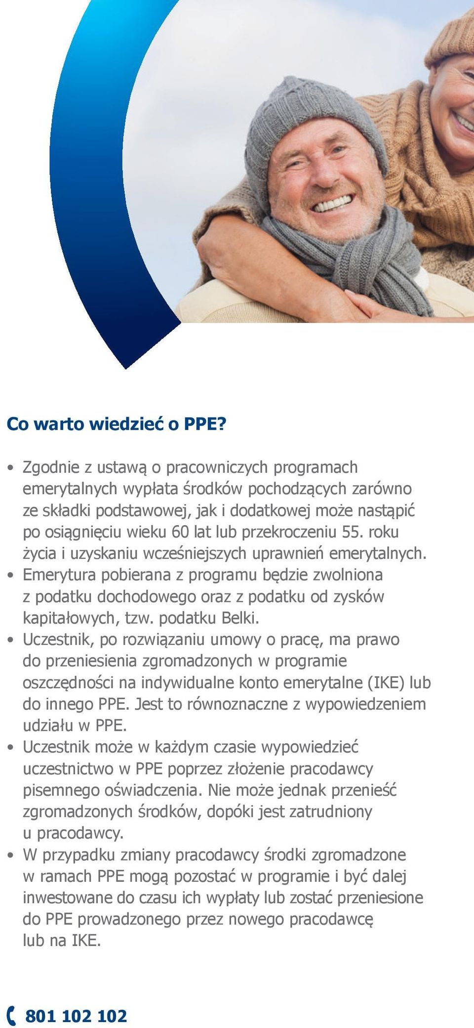 roku życia i uzyskaniu wcześniejszych uprawnień emerytalnych. Emerytura pobierana z programu będzie zwolniona z podatku dochodowego oraz z podatku od zysków kapitałowych, tzw. podatku Belki.