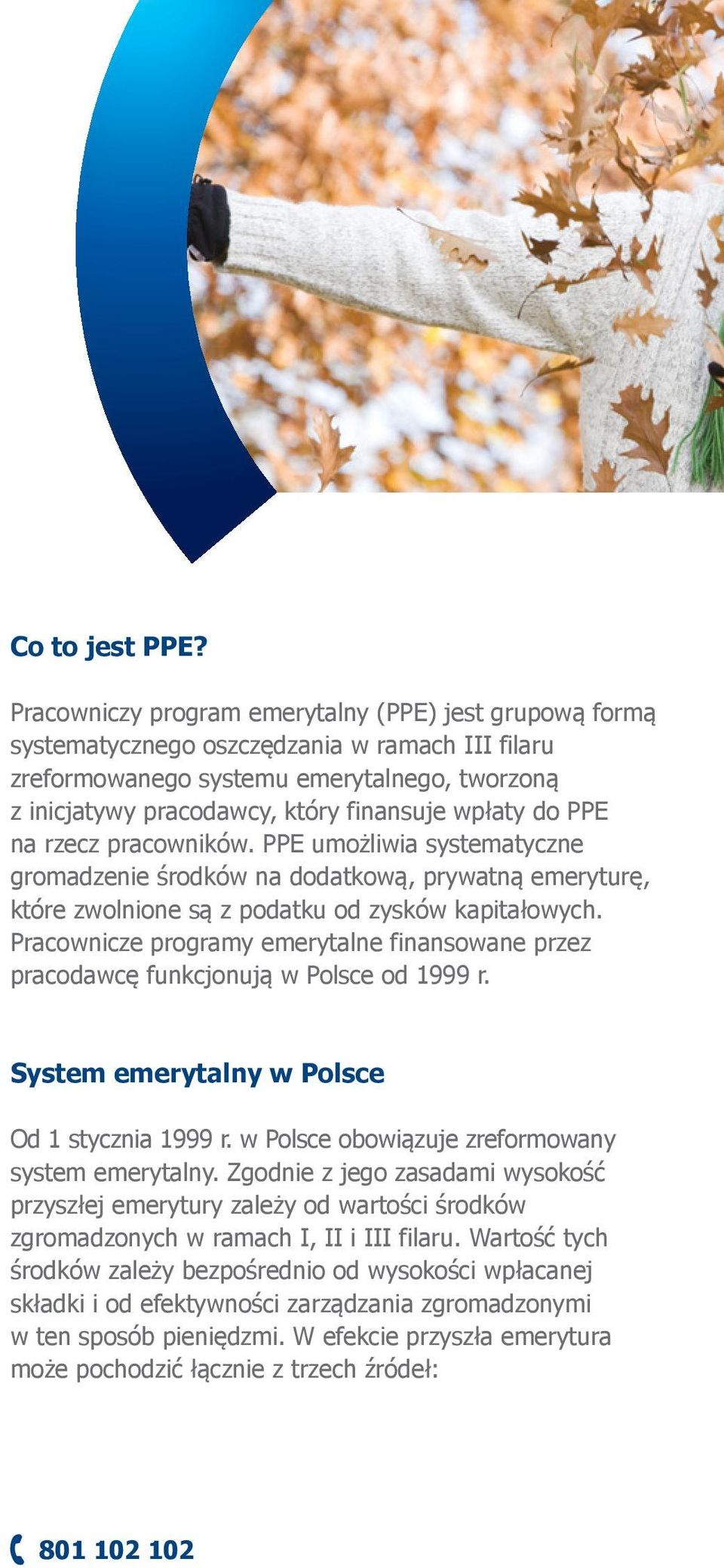 do PPE na rzecz pracowników. PPE umożliwia systematyczne gromadzenie środków na dodatkową, prywatną emeryturę, które zwolnione są z podatku od zysków kapitałowych.