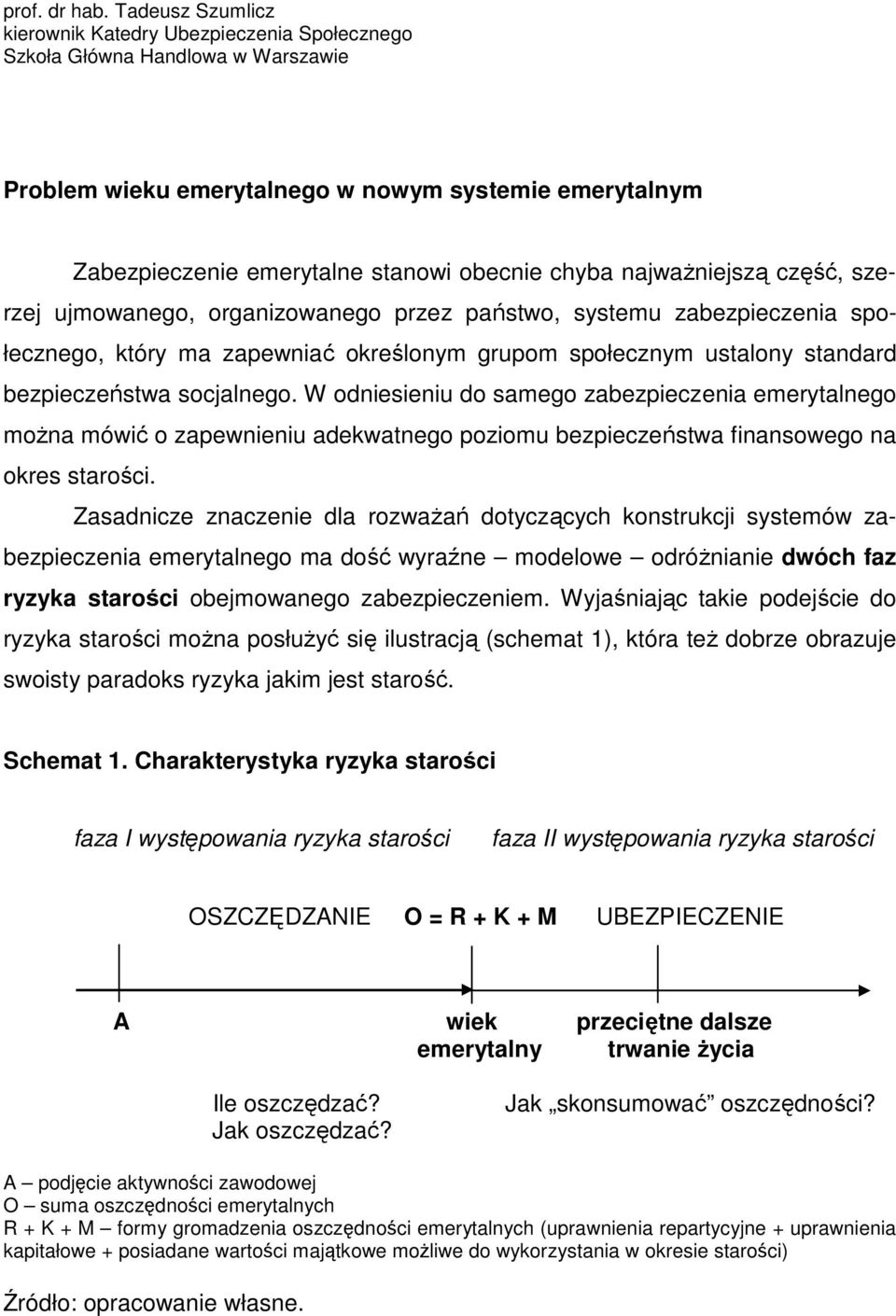 najważniejszą część, szerzej ujmowanego, organizowanego przez państwo, systemu zabezpieczenia społecznego, który ma zapewniać określonym grupom społecznym ustalony standard bezpieczeństwa socjalnego.
