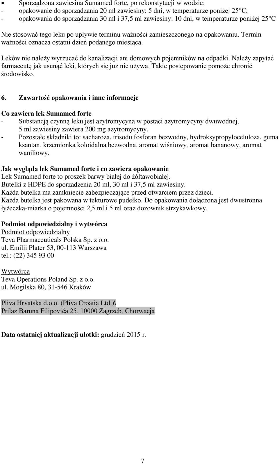 Leków nie należy wyrzucać do kanalizacji ani domowych pojemników na odpadki. Należy zapytać farmaceutę jak usunąć leki, których się już nie używa. Takie postępowanie pomoże chronić środowisko. 6.