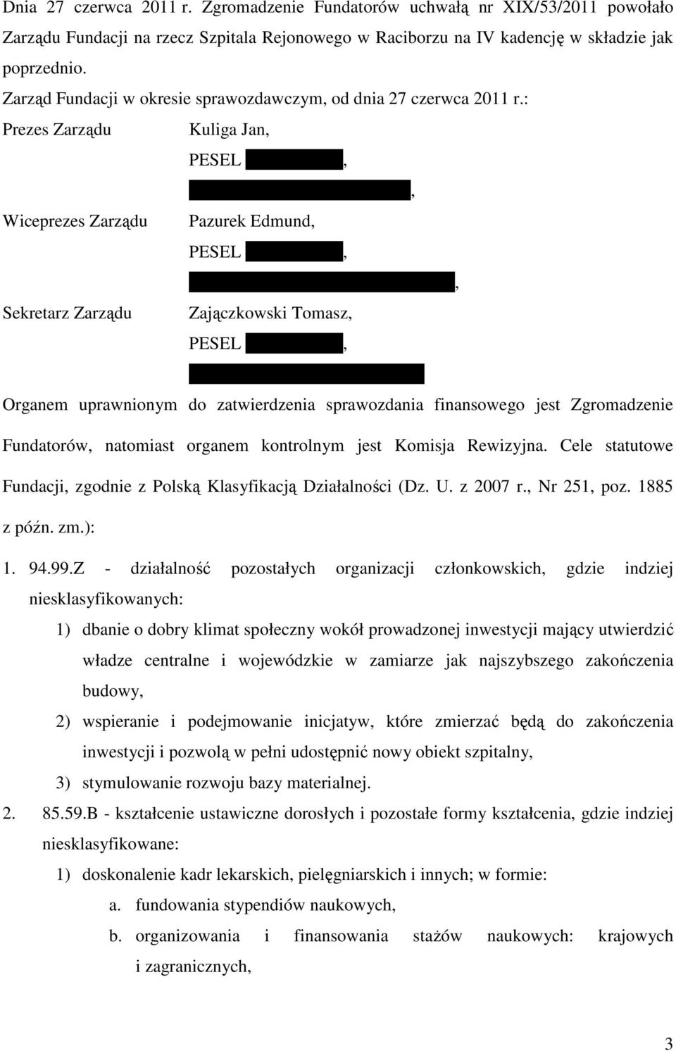 Goduli 31, Wiceprezes Zarządu Pazurek Edmund, PESEL 49112704431, 47-400 Racibórz, ul. Drzymały 20/10, Sekretarz Zarządu Zajączkowski Tomasz, PESEL 53091912033, 47-400 Racibórz, ul.