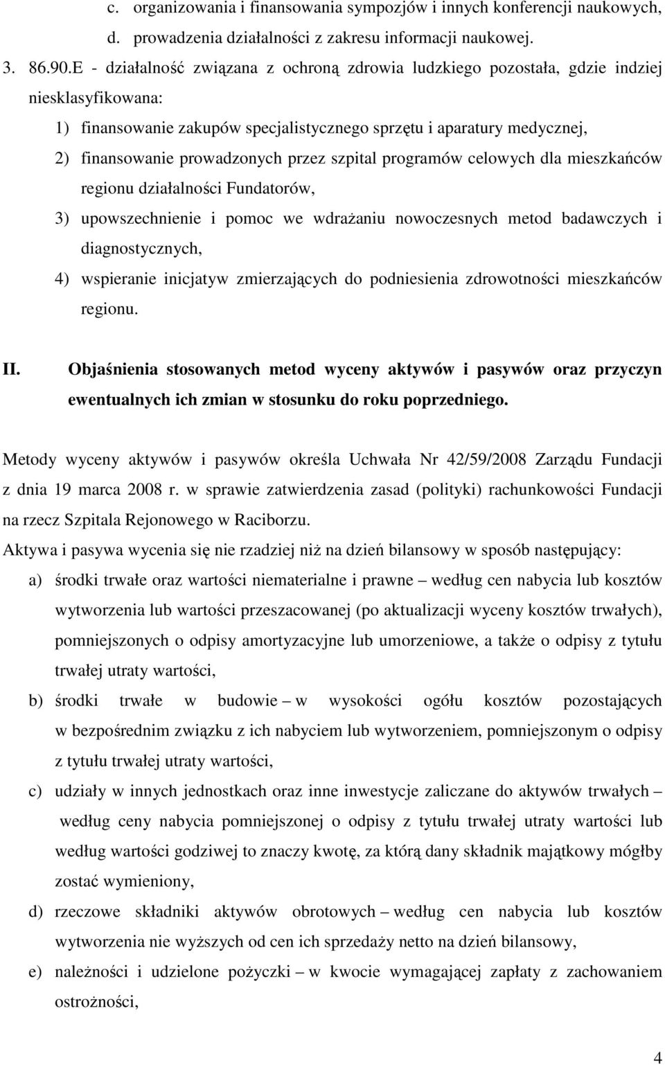 przez szpital programów celowych dla mieszkańców regionu działalności Fundatorów, 3) upowszechnienie i pomoc we wdrażaniu nowoczesnych metod badawczych i diagnostycznych, 4) wspieranie inicjatyw