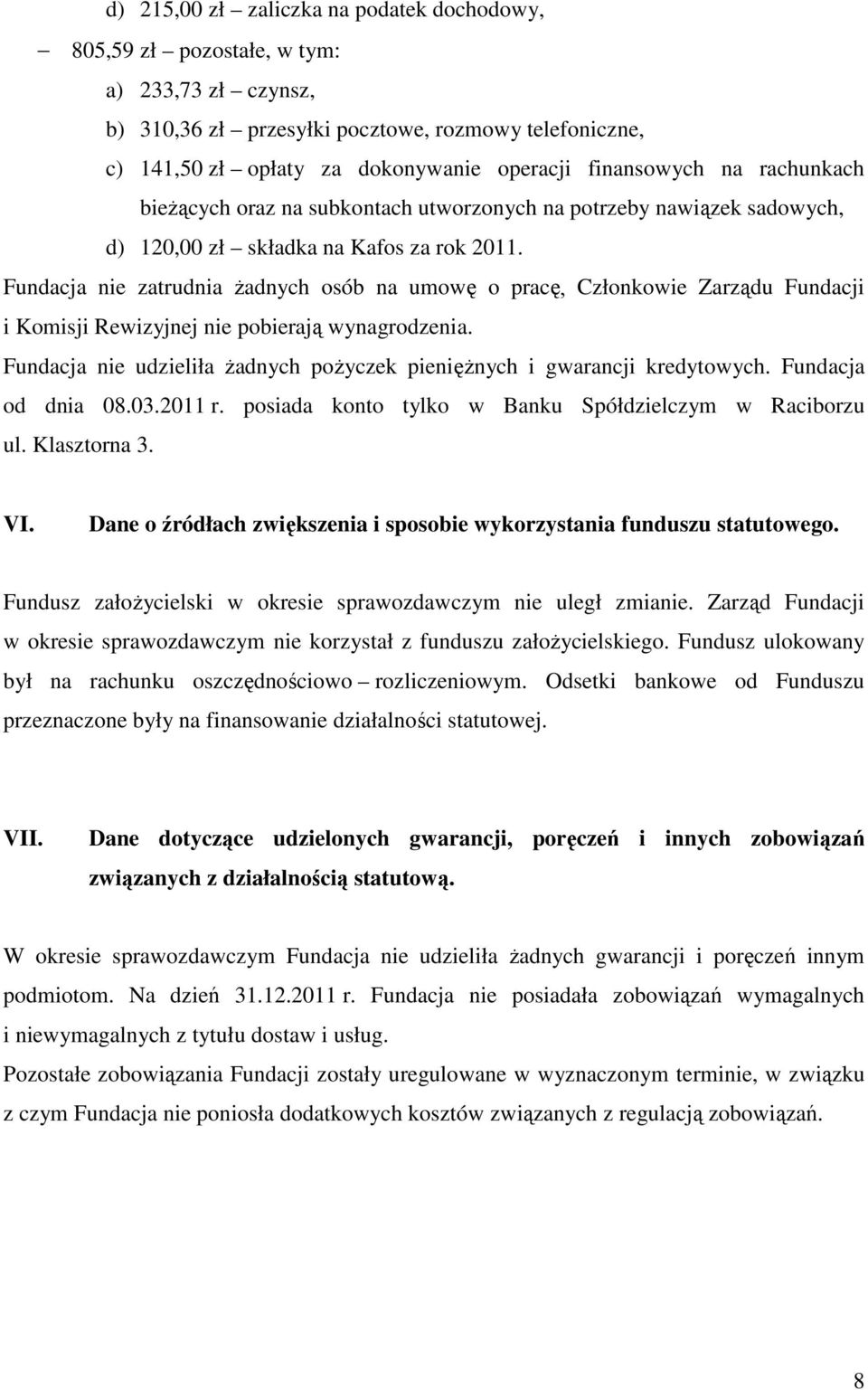 Fundacja nie zatrudnia żadnych osób na umowę o pracę, Członkowie Zarządu Fundacji i Komisji Rewizyjnej nie pobierają wynagrodzenia.