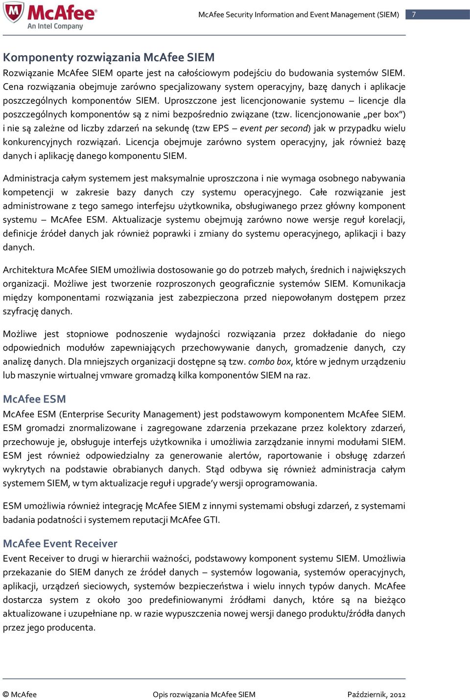 Uproszczone jest licencjonowanie systemu licencje dla poszczególnych komponentów są z nimi bezpośrednio związane (tzw.