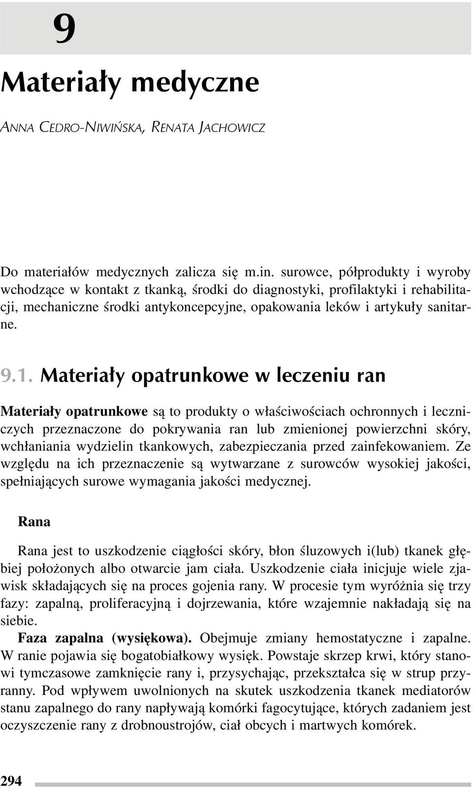 Materiały opatrunkowe w leczeniu ran Materiały opatrunkowe są to produkty o właściwościach ochronnych i leczniczych przeznaczone do pokrywania ran lub zmienionej powierzchni skóry, wchłaniania