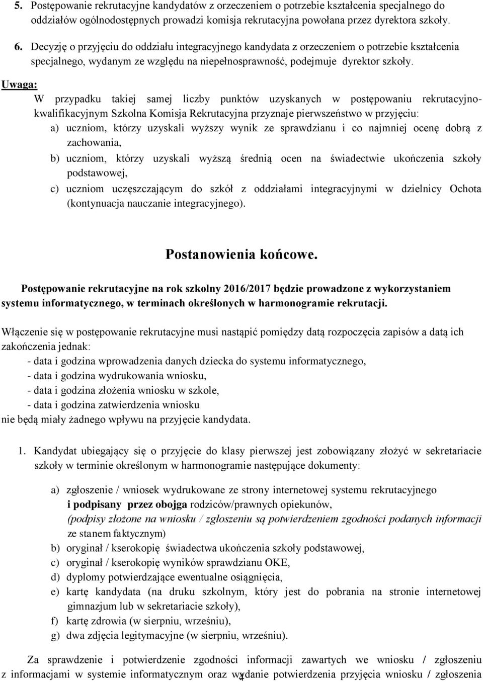Uwaga: W przypadku takiej samej liczby punktów uzyskanych w postępowaniu rekrutacyjnokwalifikacyjnym Szkolna Komisja Rekrutacyjna przyznaje pierwszeństwo w przyjęciu: a) uczniom, którzy uzyskali