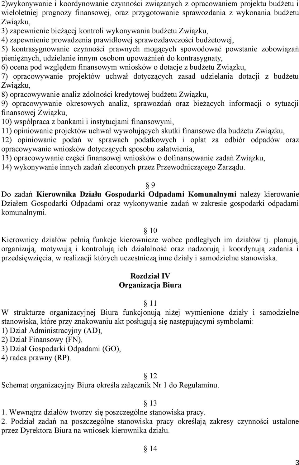 pieniężnych, udzielanie innym osobom upoważnień do kontrasygnaty, 6) ocena pod względem finansowym wniosków o dotacje z budżetu Związku, 7) opracowywanie projektów uchwał dotyczących zasad udzielania