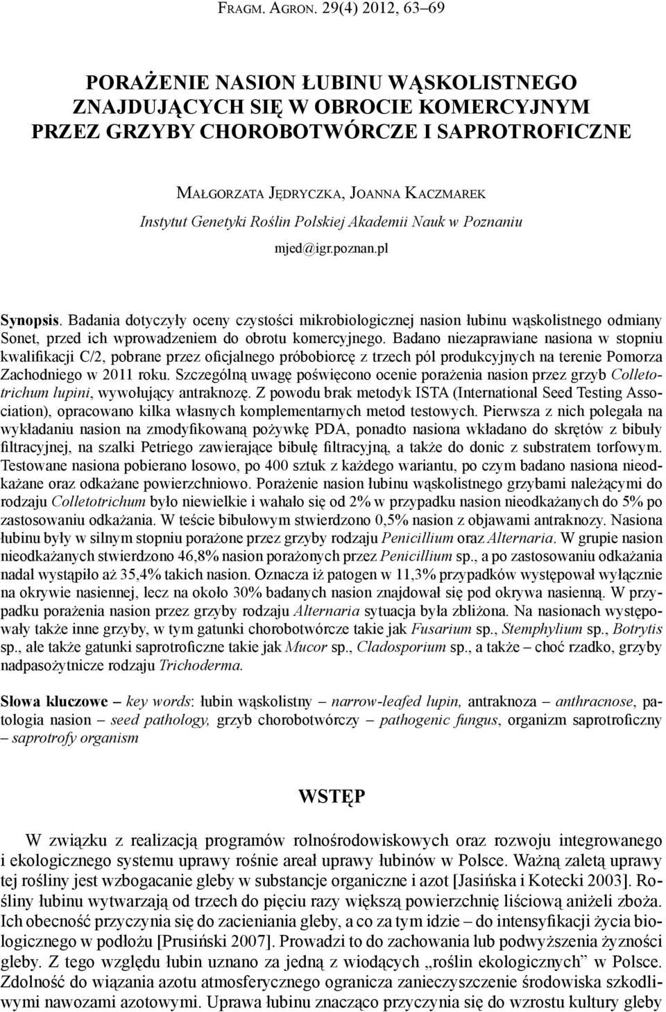 Polskiej Akdemii Nuk w Poznniu mjed@igr.poznn.pl Synopsis. Bdni dotyczyły oceny czystości mikroiologicznej nsion łuinu wąskolistnego odminy Sonet, przed ich wprowdzeniem do orotu komercyjnego.