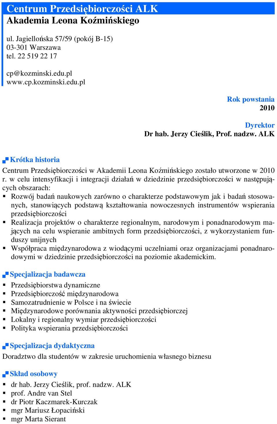 w celu intensyfikacji i integracji działań w dziedzinie przedsiębiorczości w następujących obszarach: Rozwój badań naukowych zarówno o charakterze podstawowym jak i badań stosowanych, stanowiących