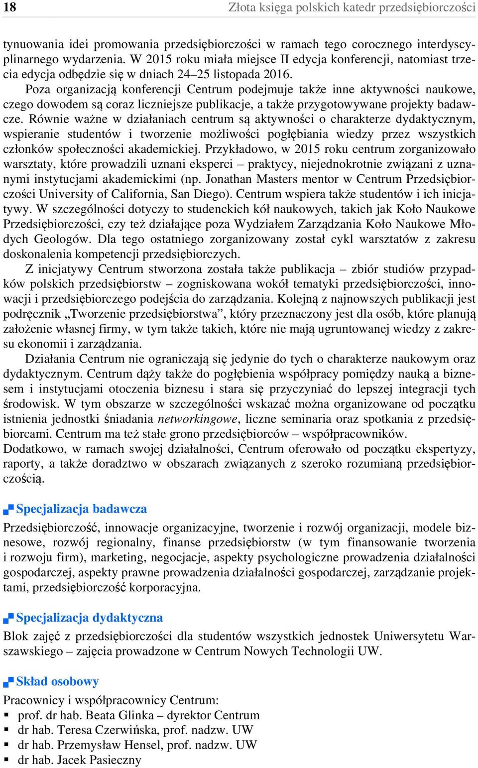 Poza organizacją konferencji Centrum podejmuje także inne aktywności naukowe, czego dowodem są coraz liczniejsze publikacje, a także przygotowywane projekty badawcze.