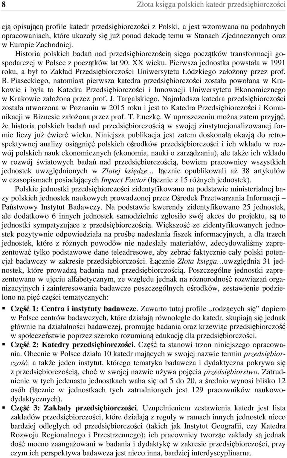 Pierwsza jednostka powstała w 1991 roku, a był to Zakład Przedsiębiorczości Uniwersytetu Łódzkiego założony przez prof. B.