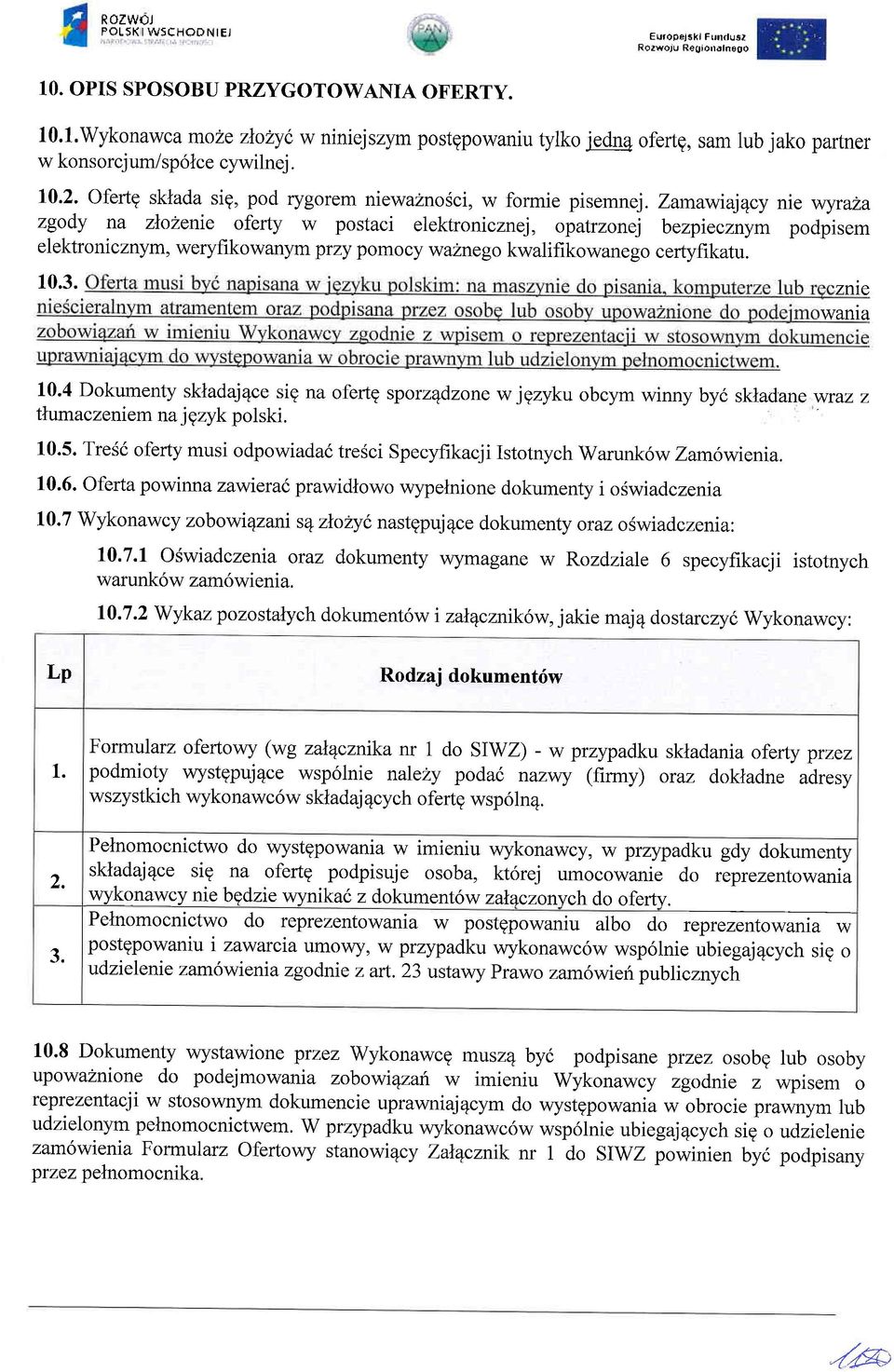 Zamawiaj4cy nie wyra4a zgody na zlo2enie oferly w postaci elektronicznej, opatrzonej bezpiecznym podpisem elektronicznym, weryfikowanym przy pomocy waznego kwalifikowanego certyfikatu. 10.3.