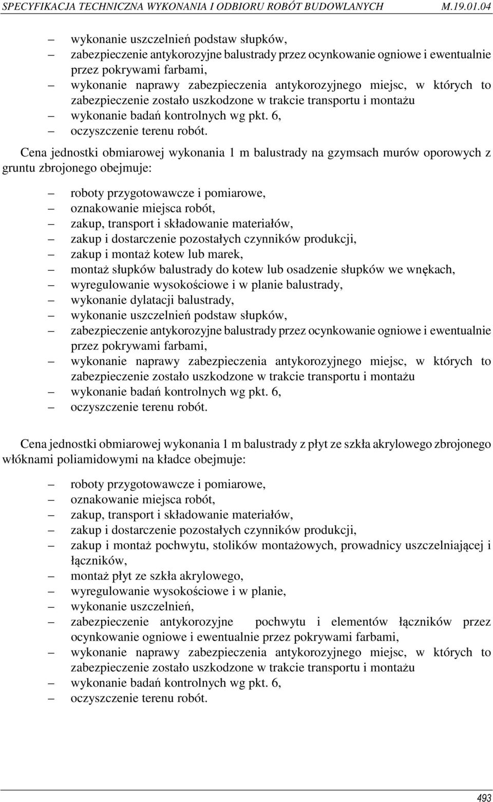 Cena jednostki obmiarowej wykonania 1 m balustrady na gzymsach murów oporowych z gruntu zbrojonego obejmuje: roboty przygotowawcze i pomiarowe, oznakowanie miejsca robót, zakup, transport i