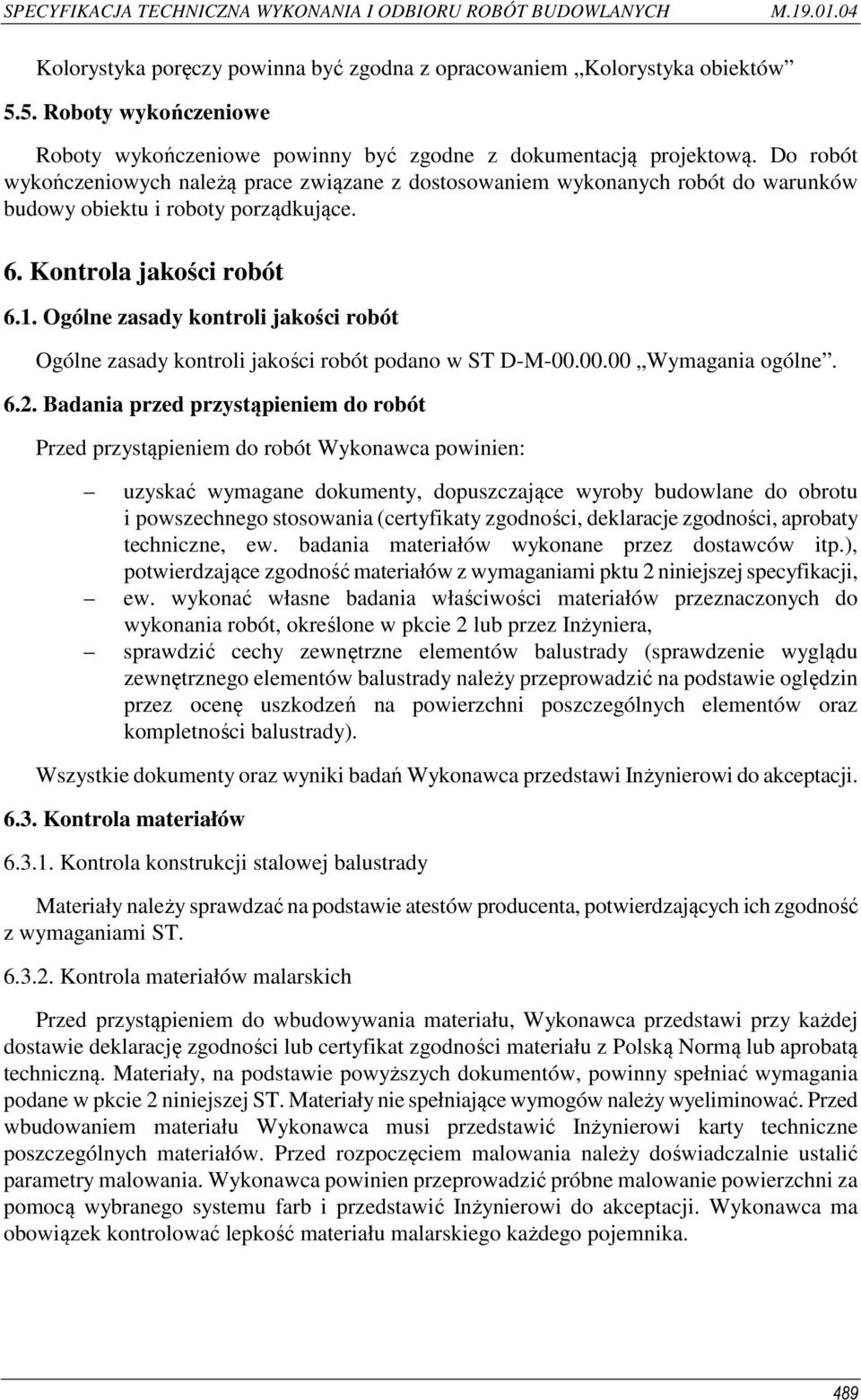 Ogólne zasady kontroli jakości robót Ogólne zasady kontroli jakości robót podano w ST D-M-00.00.00 Wymagania ogólne. 6.2.