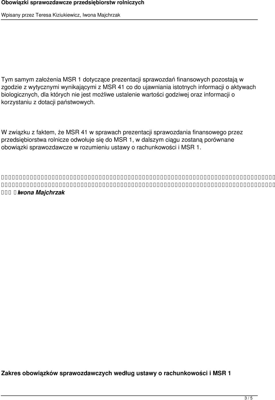 W związku z faktem, że MSR 41 w sprawach prezentacji sprawozdania finansowego przez przedsiębiorstwa rolnicze odwołuje się do MSR 1, w dalszym ciągu zostaną