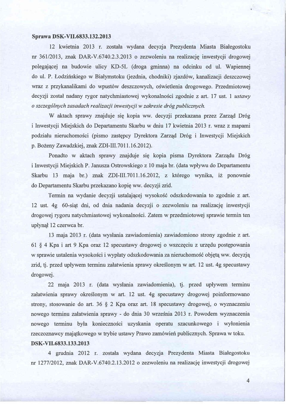 Przedmiotowej decyzji zostal nadany rygor natychmiastowej wykonalnosci zgodnie z art. 17 ust. I ustqwy o szczegdlnych zasadach realizacji inwestycji w zal+resie dr6g publicznych.
