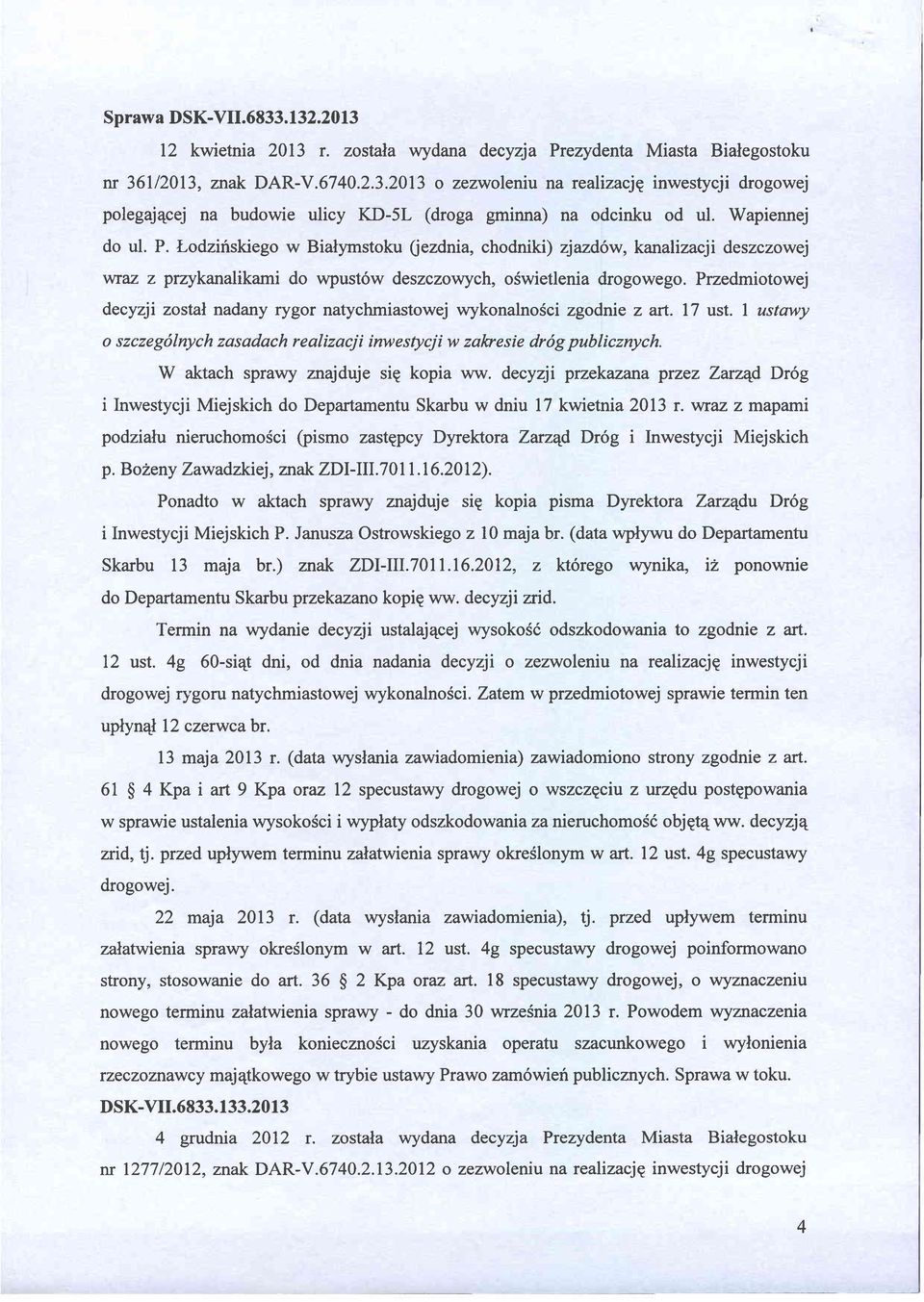 Przedmiotowej decyzji zostal nadany rygor natychmiastowej wykonalnosci zgodnie z art. 17 ust. I ustqwy o szczegdlnych zasadach realizacji inwestycji w zal+resie dr6g publicznych.