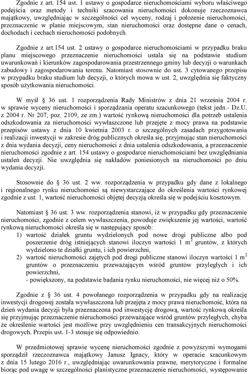 położenie nieruchomości, przeznaczenie w planie miejscowym, stan nieruchomości oraz dostępne dane o cenach, dochodach i cechach nieruchomości podobnych. Zgodnie z art.154 ust.