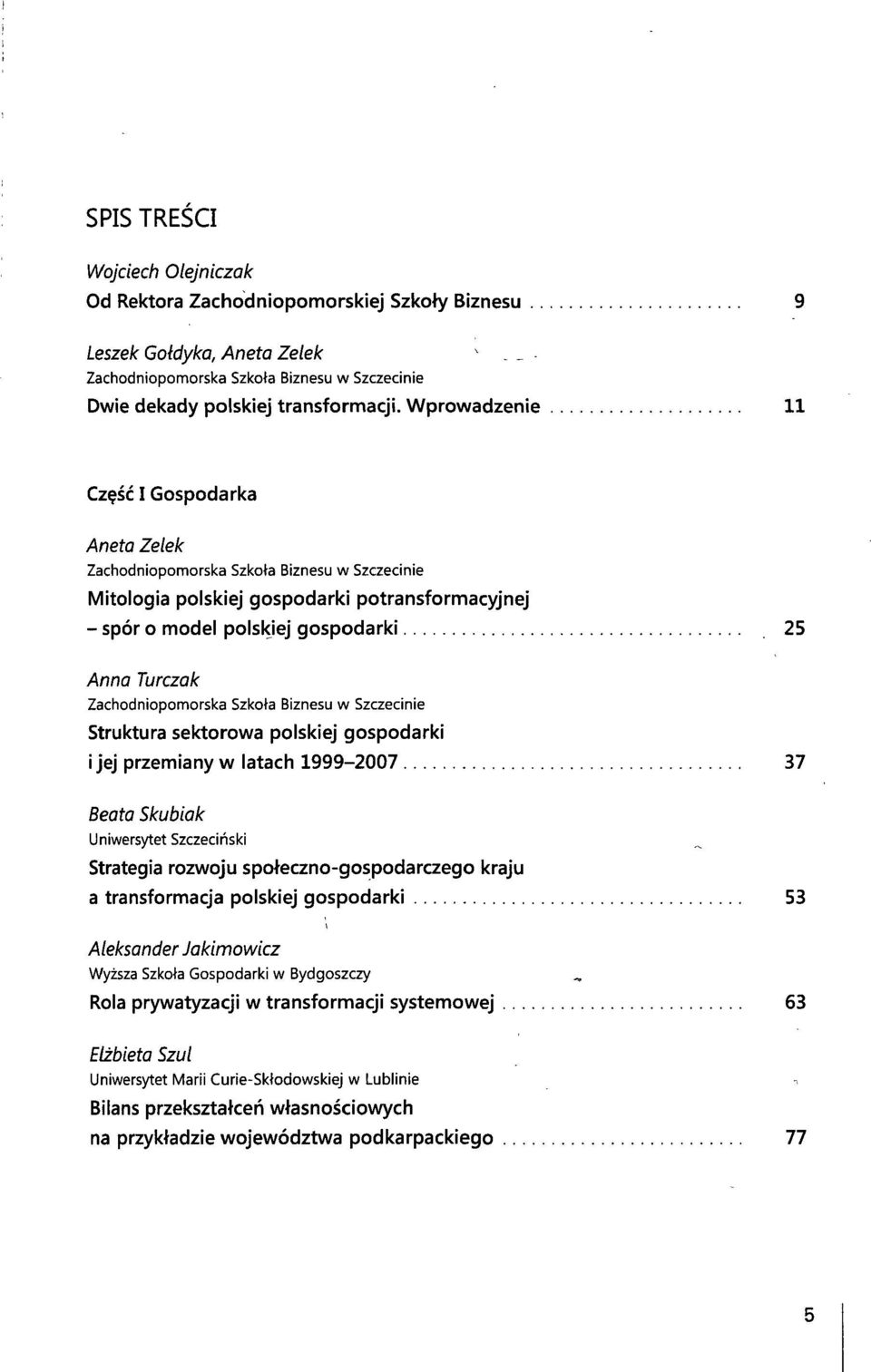 polskiej gospodarki i jej przemiany w latach 1999-2007 37 Beata Skubiak Uniwersytet Szczeciński Strategia rozwoju społeczno-gospodarczego kraju a transformacja polskiej