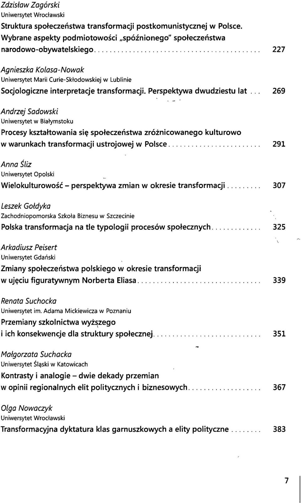 .. 269 Andrzej Sadowski Uniwersytet w Białymstoku Procesy kształtowania się społeczeństwa zróżnicowanego kulturowo w warunkach transformacji ustrojowej w Polsce 291 Anna Śliz Uniwersytet Opolski