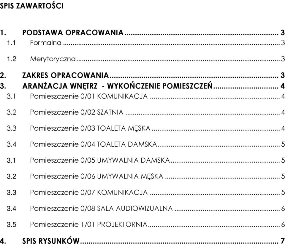 .. 4 3.4 Pomieszczenie 0/04 TOALETA DAMSKA... 5 3.1 Pomieszczenie 0/05 UMYWALNIA DAMSKA... 5 3.2 Pomieszczenie 0/06 UMYWALNIA MĘSKA... 5 3.3 Pomieszczenie 0/07 KOMUNIKACJA.