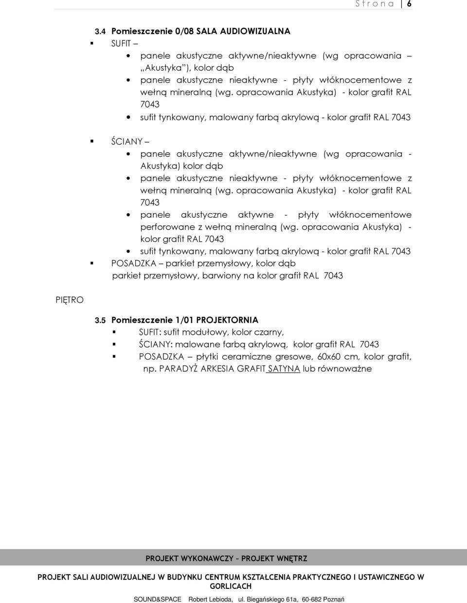 opracowania Akustyka) - kolor grafit RAL 7043 sufit tynkowany, malowany farbą akrylową - kolor grafit RAL 7043 ŚCIANY panele akustyczne aktywne/nieaktywne (wg opracowania - Akustyka) kolor dąb panele